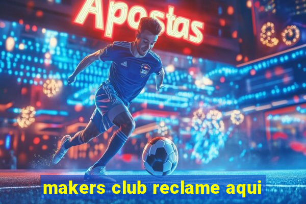 makers club reclame aqui